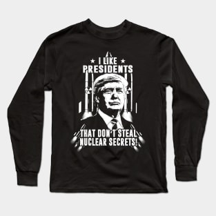 I Like Presidents That Don't Steal Nuclear Secrets Long Sleeve T-Shirt